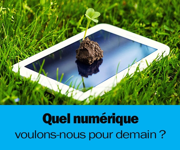 [Dossier] Quel numérique voulons-nous pour demain ?