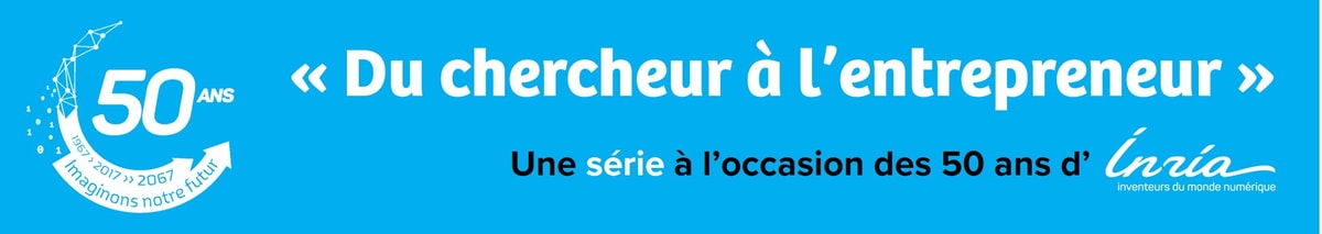 série INRIA Du chercheur à l’entrepreneur