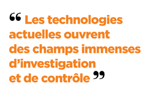 Les technologies actuelles ouvrent des champs immenses d'investigation et de contrôle