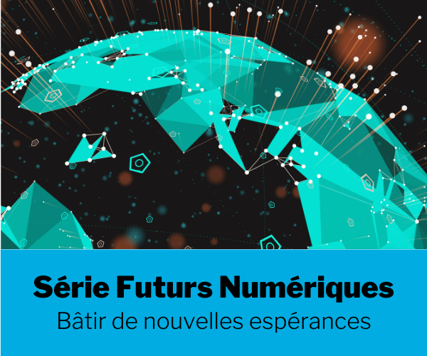 [Série] Futurs Numériques : bâtir de nouvelles espérances