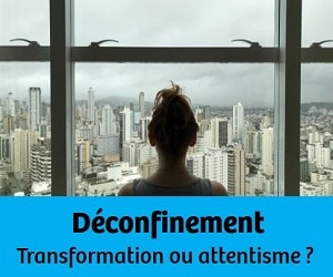 Déconfinement : Transformation ou attentisme