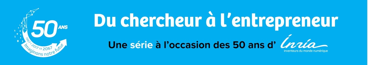 série INRIA Du chercheur à l’entrepreneur