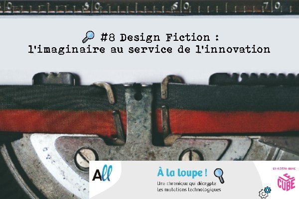 🔎 #8 Design Fiction : l’imaginaire au service de l’innovation