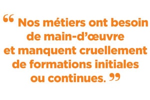 Nos métiers ont besoin de main-d’oeuvre et manquent cruellement de formations initiales ou continues.
