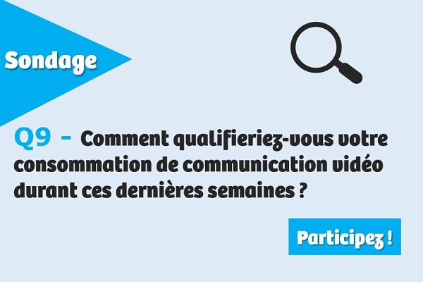 Comment qualifieriez-vous votre consommation de communication vidéo durant ces dernières semaines ?