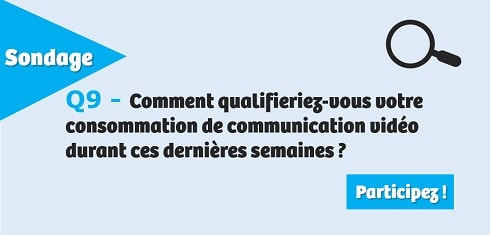 Comment qualifieriez-vous votre consommation de communication vidéo durant ces dernières semaines ?