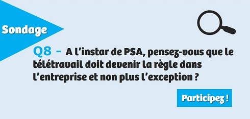 A l’instar de PSA, pensez-vous que le télétravail doit devenir la règle dans l’entreprise et non plus l’exception ?