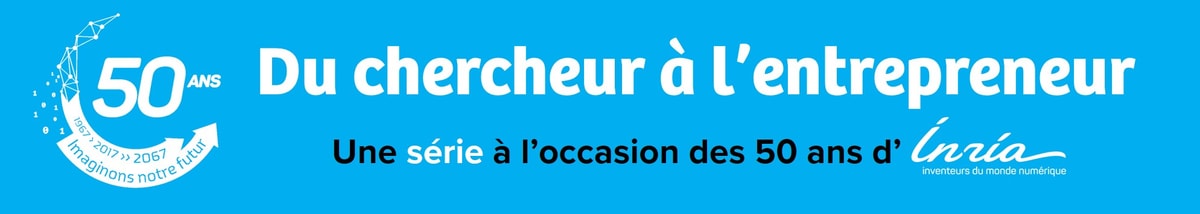 série INRIA Du chercheur à l’entrepreneur