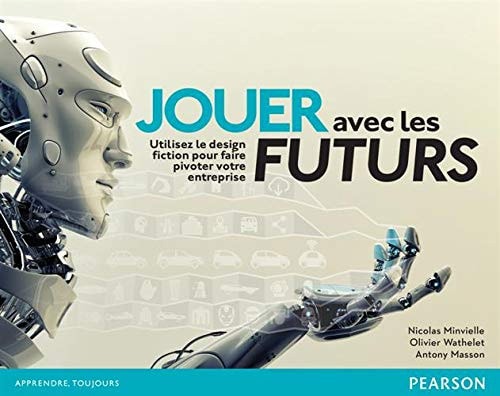 Nicolas Minvielle, Olivier Wathelet et Anthony Masson, Jouer avec les futurs : Utilisez le design fiction pour faire pivoter votre entreprise – 1 juillet 2016
